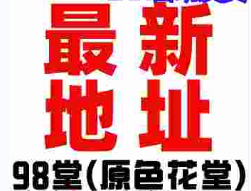 最新地址领取98堂(原色花堂)